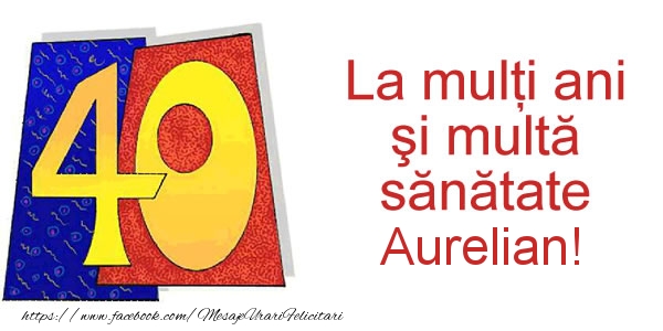 Felicitari de zi de nastere - La multi ani Aurelian! 40 ani