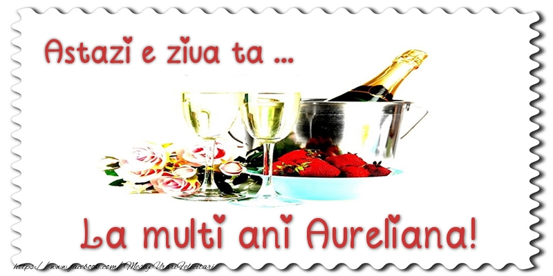 Felicitari de zi de nastere - Sampanie | Astazi e ziua ta... La multi ani Aureliana!