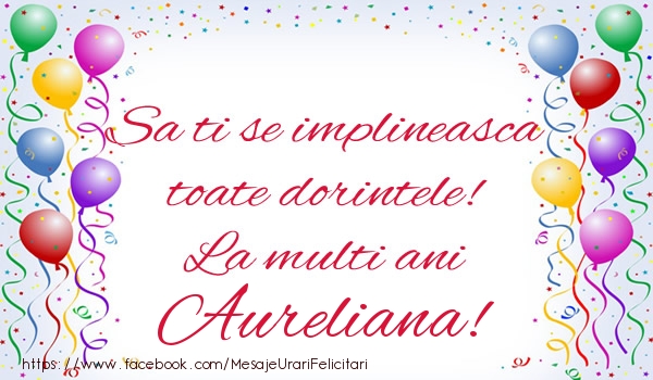 Felicitari de zi de nastere - Baloane | Sa ti se implineasca toate dorintele! La multi ani Aureliana!