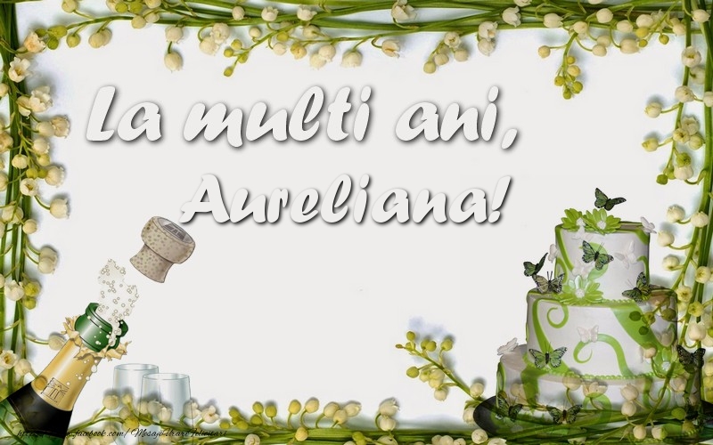 Felicitari de zi de nastere - Sampanie & Tort | La multi ani, Aureliana!