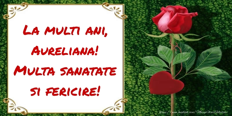  Felicitari de zi de nastere - Flori & Trandafiri | La multi ani, Multa sanatate si fericire! Aureliana