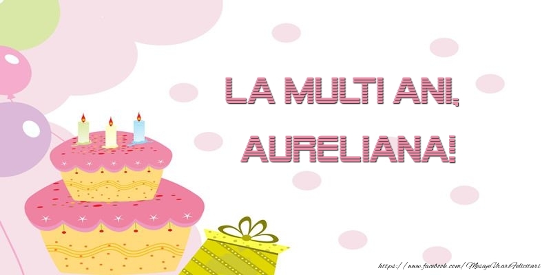  Felicitari de zi de nastere - Tort | La multi ani, Aureliana!