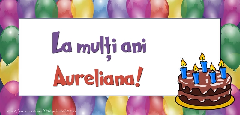 Felicitari de zi de nastere - Baloane & Tort | La mulți ani, Aureliana!