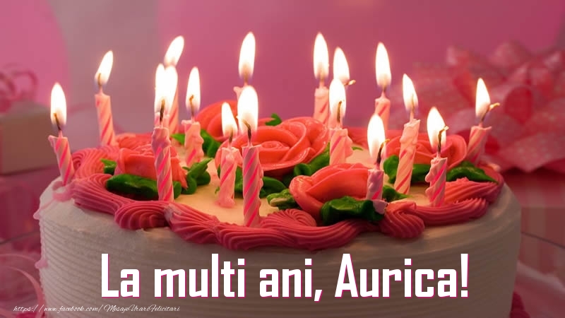  Felicitari de zi de nastere - Tort | La multi ani, Aurica!
