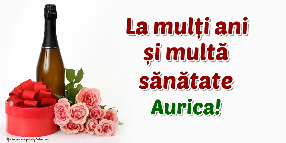  Felicitari de zi de nastere - Flori & Sampanie | La mulți ani și multă sănătate Aurica!