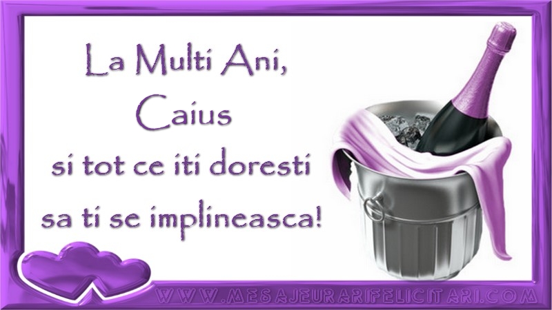 Felicitari de zi de nastere - La Multi Ani, Caius si tot ce iti doresti sa ti se implineasca!