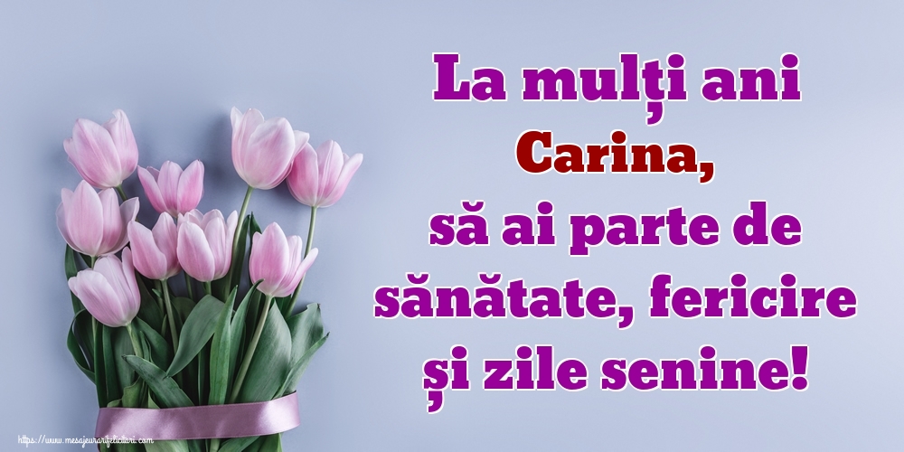  Felicitari de zi de nastere - Flori | La mulți ani Carina, să ai parte de sănătate, fericire și zile senine!