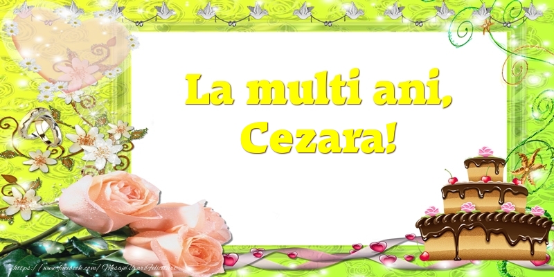 Felicitari de zi de nastere - Tort & Trandafiri | La multi ani, Cezara!