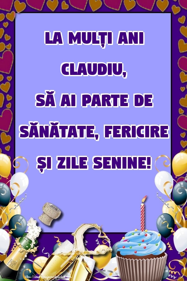  Felicitari de zi de nastere - Baloane & Sampanie & Tort | La mulți ani Claudiu, să ai parte de sănătate, fericire și zile senine!