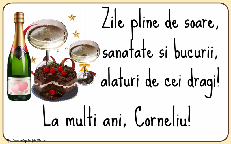  Felicitari de zi de nastere - Tort & Sampanie | Zile pline de soare, sanatate si bucurii, alaturi de cei dragi! La multi ani, Corneliu!