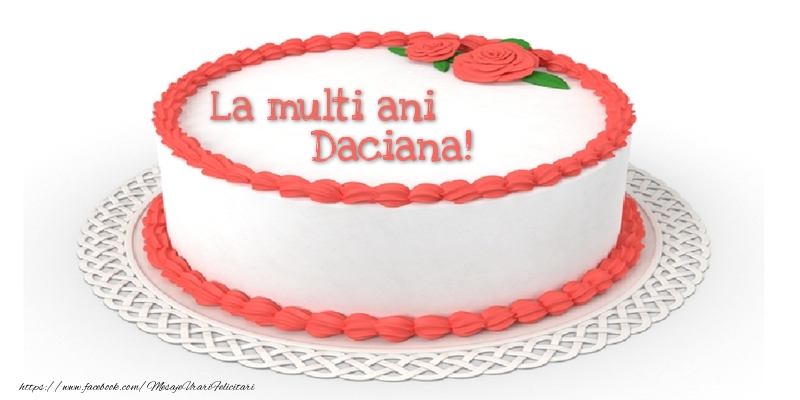  Felicitari de zi de nastere - Tort | La multi ani Daciana!