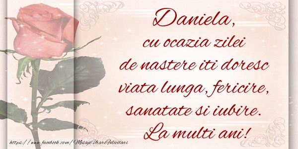 Zi de nastere Daniela cu ocazia zilei de nastere iti doresc viata lunga, fericire, sanatate si iubire. La multi ani!