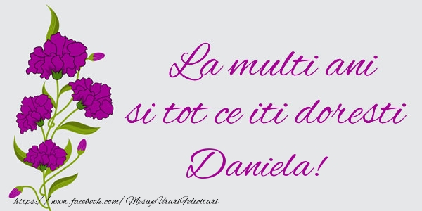  Felicitari de zi de nastere - Flori | La multi ani si tot ce iti doresti Daniela!