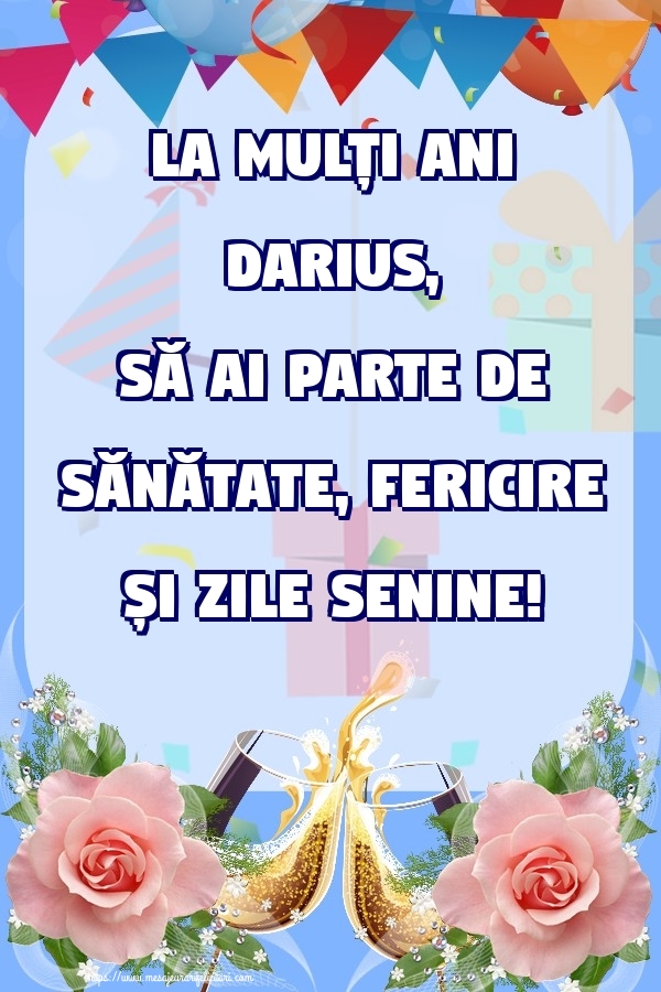 Felicitari de zi de nastere - Flori & Sampanie & Trandafiri | La mulți ani Darius, să ai parte de sănătate, fericire și zile senine!