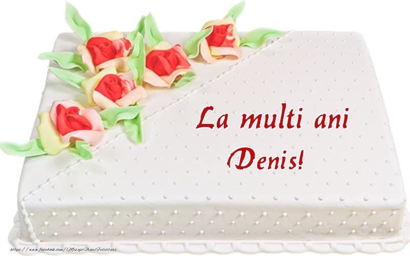  Felicitari de zi de nastere -  La multi ani Denis! - Tort