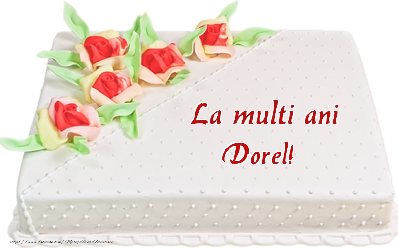  Felicitari de zi de nastere -  La multi ani Dorel! - Tort