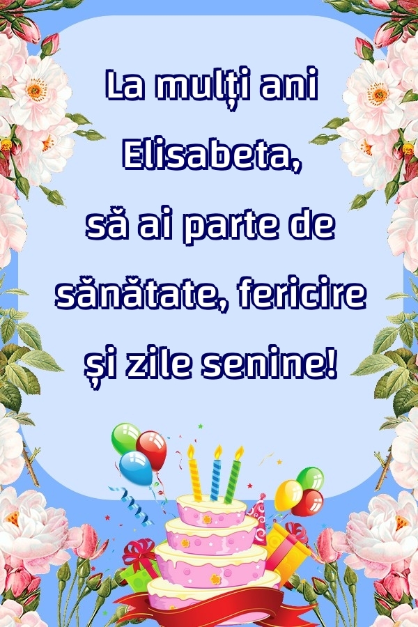  Felicitari de zi de nastere - Baloane & Flori & Tort | La mulți ani Elisabeta, să ai parte de sănătate, fericire și zile senine!