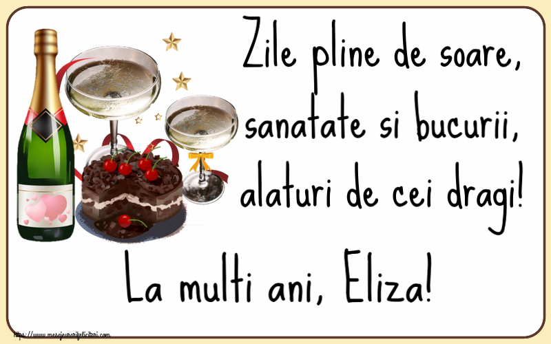  Felicitari de zi de nastere - Tort & Sampanie | Zile pline de soare, sanatate si bucurii, alaturi de cei dragi! La multi ani, Eliza!