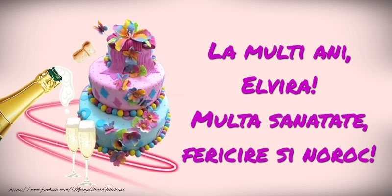  Felicitari de zi de nastere -  Felicitare cu tort si sampanie: La multi ani, Elvira! Multa sanatate, fericire si noroc!