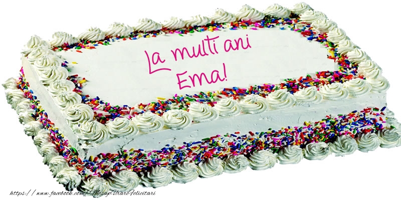  Felicitari de zi de nastere -  Ema La multi ani tort!