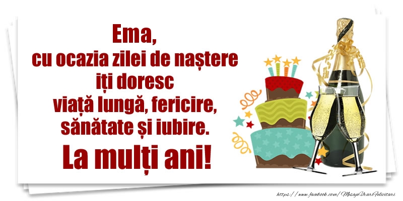  Felicitari de zi de nastere - Tort & Sampanie | Ema, cu ocazia zilei de naștere iți doresc viață lungă, fericire, sănătate si iubire. La mulți ani!