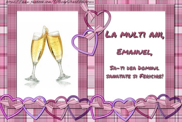  Felicitari de zi de nastere - ❤️❤️❤️ Inimioare & Sampanie | La multi ani, Emanuel, sa-ti dea Domnul sanatate si fericire!