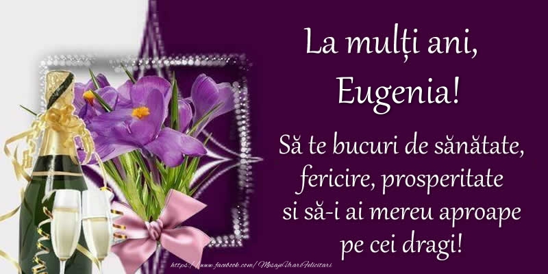  Felicitari de zi de nastere - Flori & Sampanie | La multi ani, Eugenia! Sa te bucuri de sanatate, fericire, prosperitate si sa-i ai mereu aproape pe cei dragi!