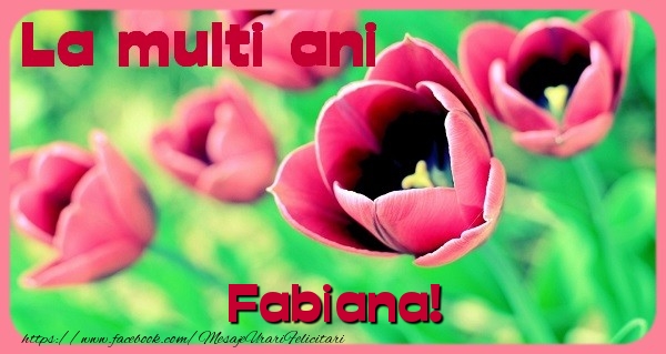 Felicitari de zi de nastere - Flori & Lalele | La multi ani Fabiana