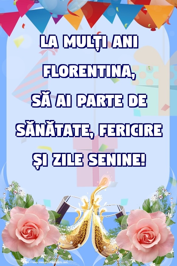 Felicitari de zi de nastere - Flori & Sampanie & Trandafiri | La mulți ani Florentina, să ai parte de sănătate, fericire și zile senine!