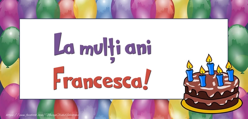Felicitari de zi de nastere - Baloane & Tort | La mulți ani, Francesca!