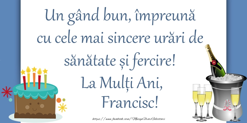  Felicitari de zi de nastere - Sampanie & Tort | Un gând bun, împreună cu cele mai sincere urări de sănătate și fercire! La Mulți Ani, Francisc!