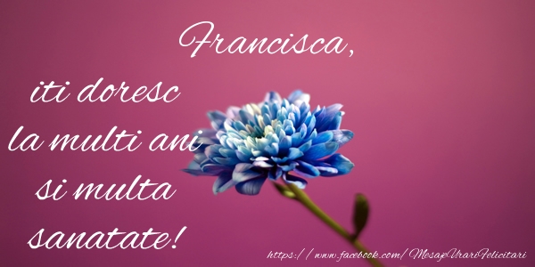 Felicitari de zi de nastere - Flori | Francisca iti doresc la multi ani si multa sanatate!