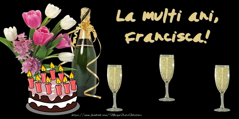  Felicitari de zi de nastere -  Felicitare cu tort, flori si sampanie: La multi ani, Francisca!
