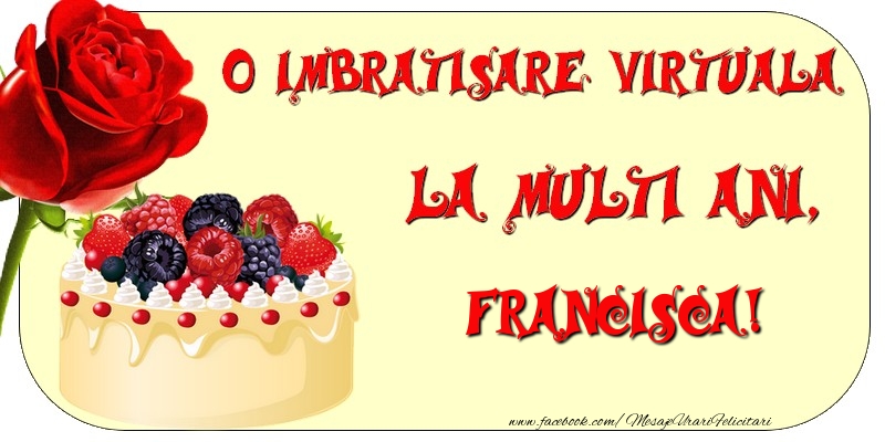  Felicitari de zi de nastere - Tort & Trandafiri | O imbratisare virtuala si la multi ani, Francisca