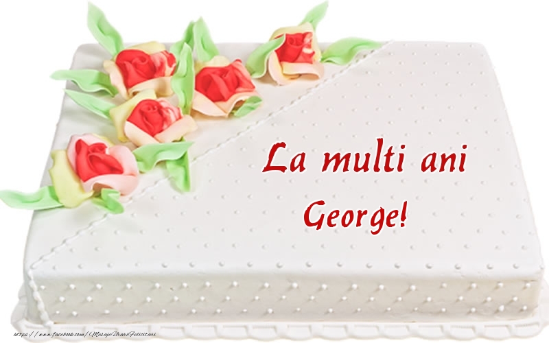  Felicitari de zi de nastere -  La multi ani George! - Tort
