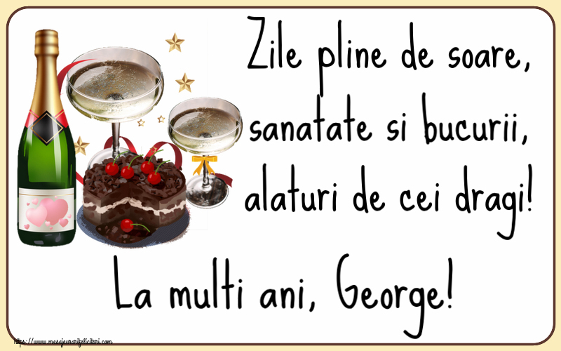  Felicitari de zi de nastere - Tort & Sampanie | Zile pline de soare, sanatate si bucurii, alaturi de cei dragi! La multi ani, George!