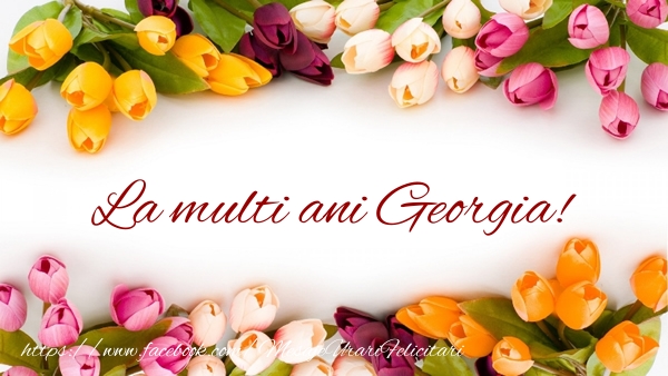  Felicitari de zi de nastere - Flori & Lalele | La multi ani Georgia!