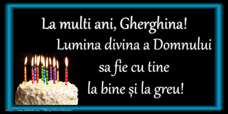  Felicitari de zi de nastere - Tort | La multi ani, Gherghina! Lumina divina a Domnului sa fie cu tine la bine și la greu!