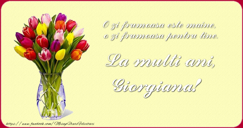 Felicitari de zi de nastere - Buchete De Flori & Flori & Lalele | O zi frumoasu0103 este maine, o zi frumoasu0103 pentru tine. La multi ani Giorgiana