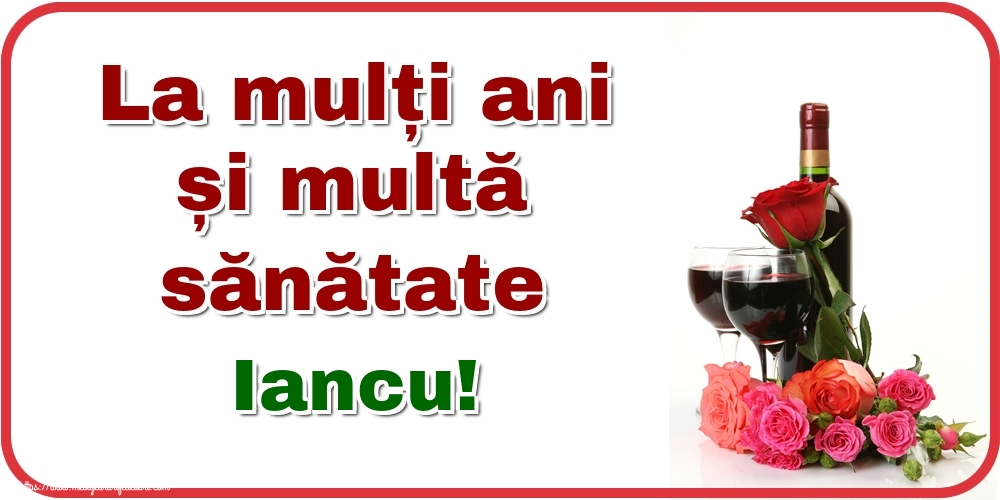  Felicitari de zi de nastere - Flori & Sampanie | La mulți ani și multă sănătate Iancu!