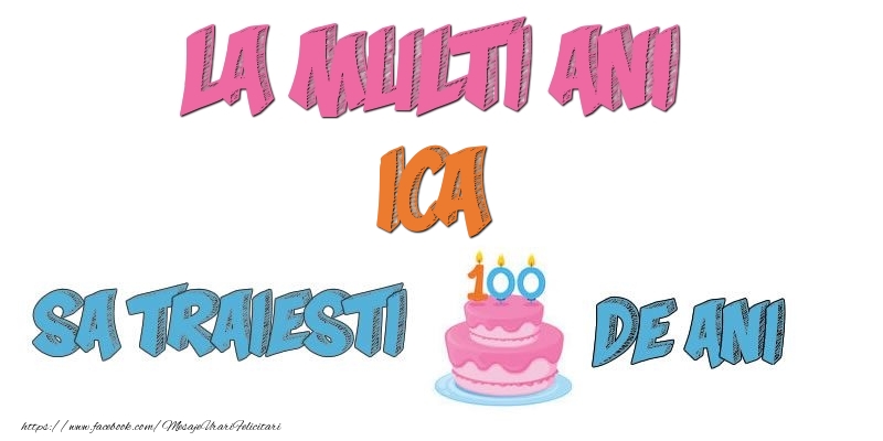  Felicitari de zi de nastere - Tort | La multi ani, Ica! Sa traiesti 100 de ani!