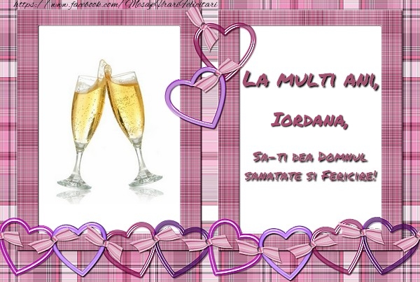 Felicitari de zi de nastere - ❤️❤️❤️ Inimioare & Sampanie | La multi ani, Iordana, sa-ti dea Domnul sanatate si fericire!