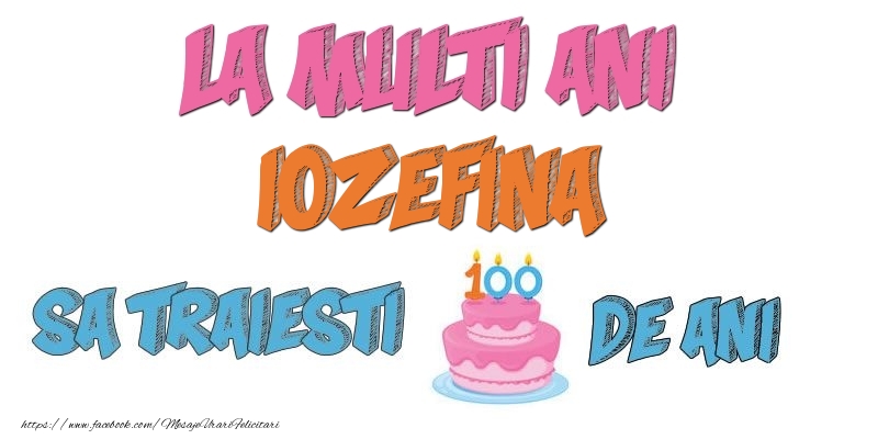  Felicitari de zi de nastere - Tort | La multi ani, Iozefina! Sa traiesti 100 de ani!