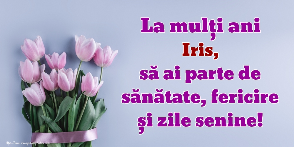  Felicitari de zi de nastere - Flori | La mulți ani Iris, să ai parte de sănătate, fericire și zile senine!