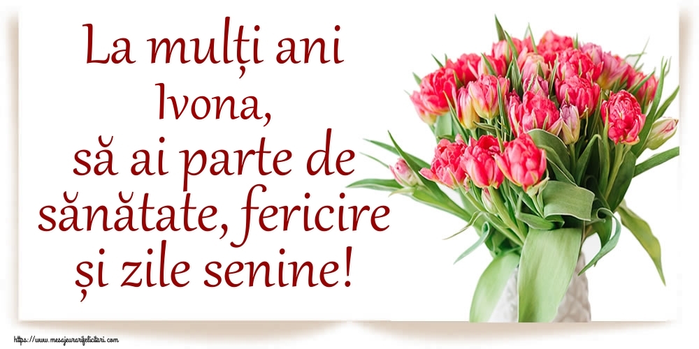 Felicitari de zi de nastere - Flori | La mulți ani Ivona, să ai parte de sănătate, fericire și zile senine!