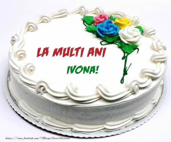 Felicitari de zi de nastere - Tort | La multi ani Ivona!