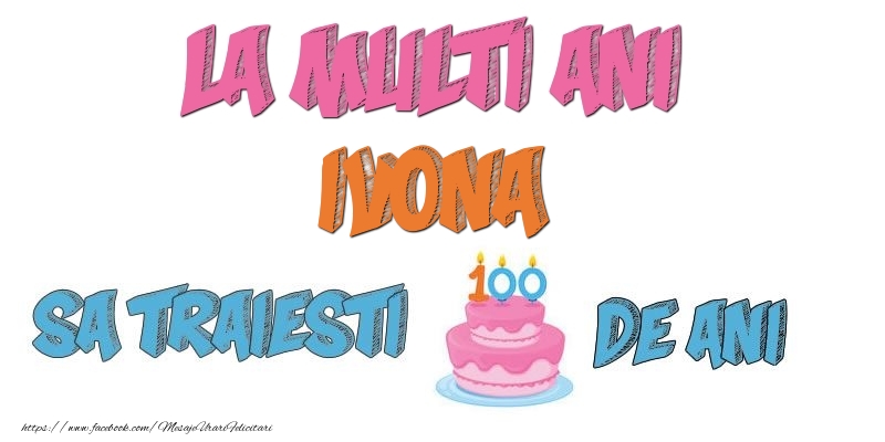Felicitari de zi de nastere - Tort | La multi ani, Ivona! Sa traiesti 100 de ani!