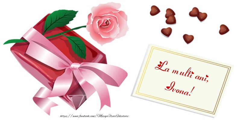 Felicitari de zi de nastere - Cadou & Trandafiri | La multi ani, Ivona!