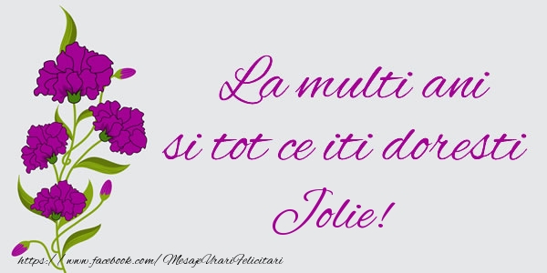 Felicitari de zi de nastere - Flori | La multi ani si tot ce iti doresti Jolie!