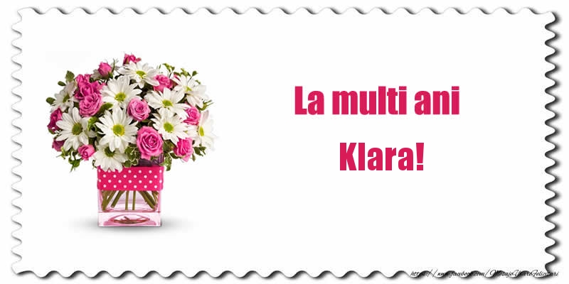  Felicitari de zi de nastere - Buchete De Flori & Flori | La multi ani Klara!